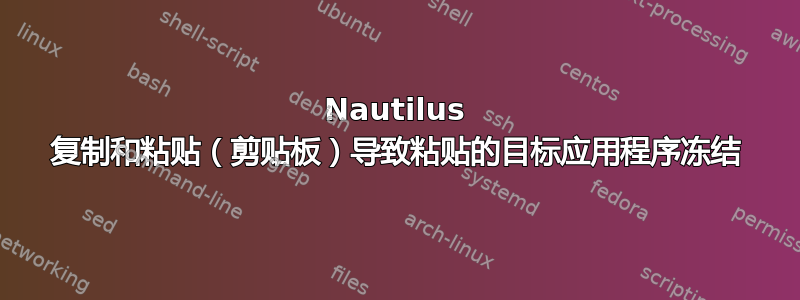 Nautilus 复制和粘贴（剪贴板）导致粘贴的目标应用程序冻结