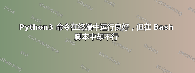 Python3 命令在终端中运行良好，但在 Bash 脚本中却不行