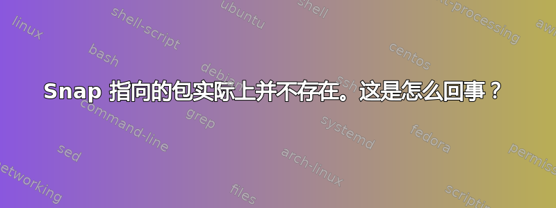 Snap 指向的包实际上并不存在。这是怎么回事？