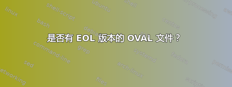 是否有 EOL 版本的 OVAL 文件？