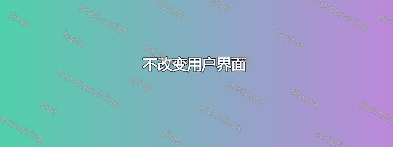 不改变用户界面