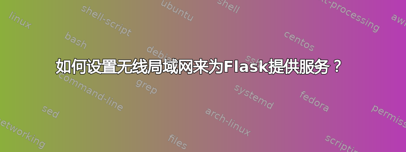 如何设置无线局域网来为Flask提供服务？