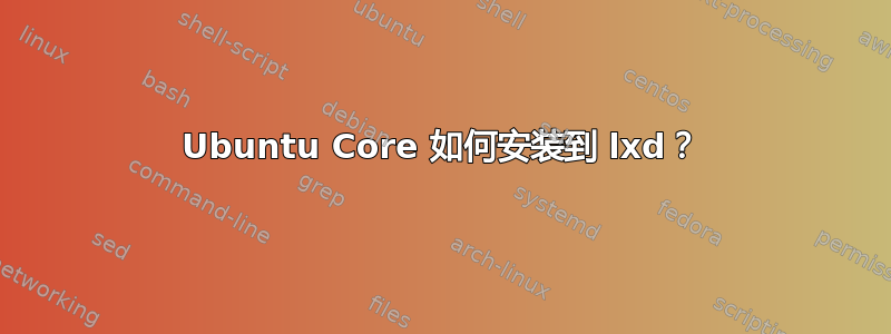 Ubuntu Core 如何安装到 lxd？