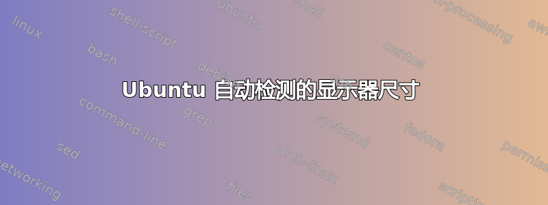 Ubuntu 自动检测的显示器尺寸