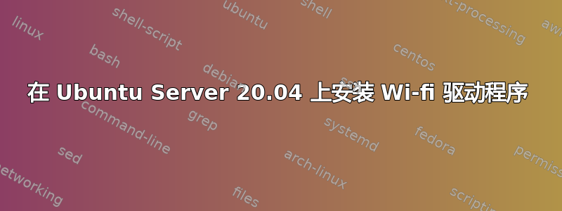 在 Ubuntu Server 20.04 上安装 Wi-fi 驱动程序