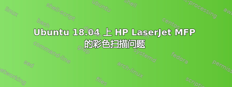 Ubuntu 18.04 上 HP LaserJet MFP 的彩色扫描问题