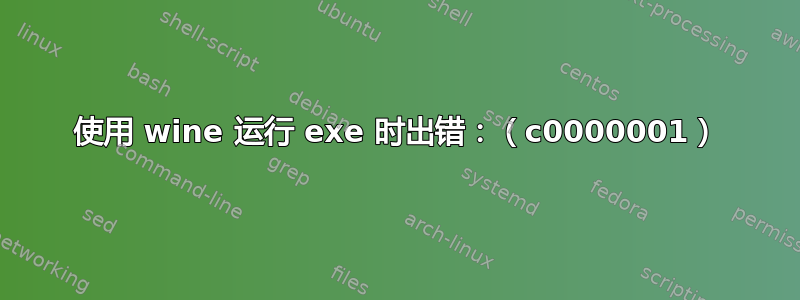 使用 wine 运行 exe 时出错：（c0000001）