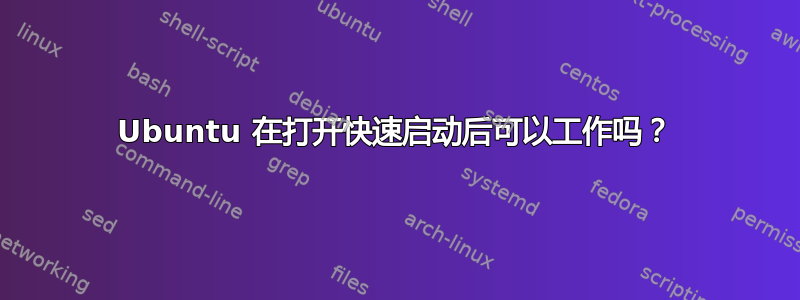 Ubuntu 在打开快速启动后可以工作吗？