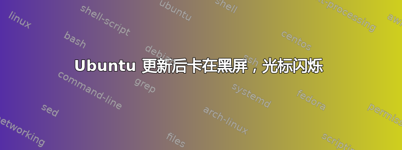 Ubuntu 更新后卡在黑屏，光标闪烁