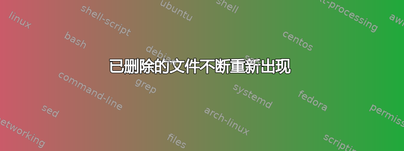 已删除的文件不断重新出现