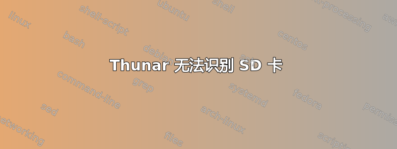 Thunar 无法识别 SD 卡