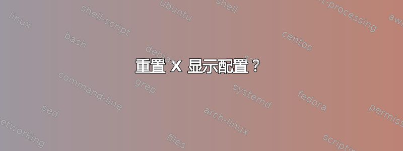 重置 X 显示配置？