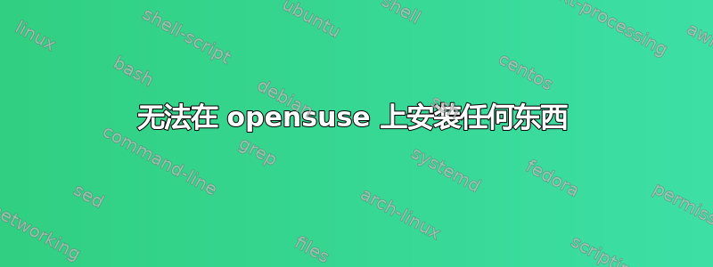 无法在 opensuse 上安装任何东西