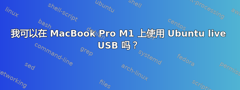 我可以在 MacBook Pro M1 上使用 Ubuntu live USB 吗？