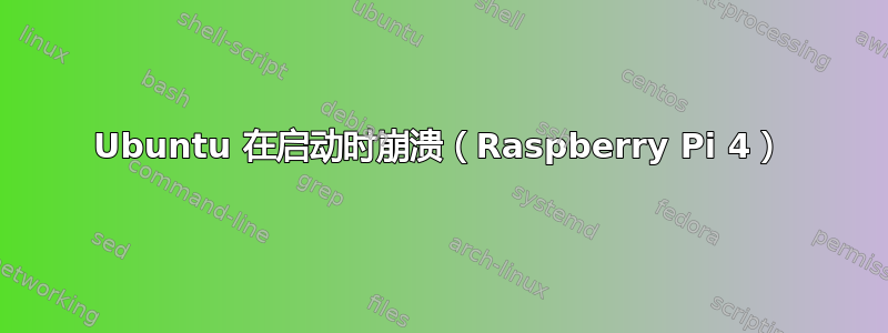 Ubuntu 在启动时崩溃（Raspberry Pi 4）