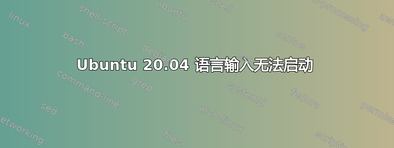 Ubuntu 20.04 语言输入无法启动