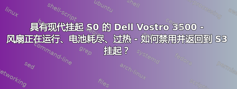 具有现代挂起 S0 的 Dell Vostro 3500 - 风扇正在运行、电池耗尽、过热 - 如何禁用并返回到 S3 挂起？