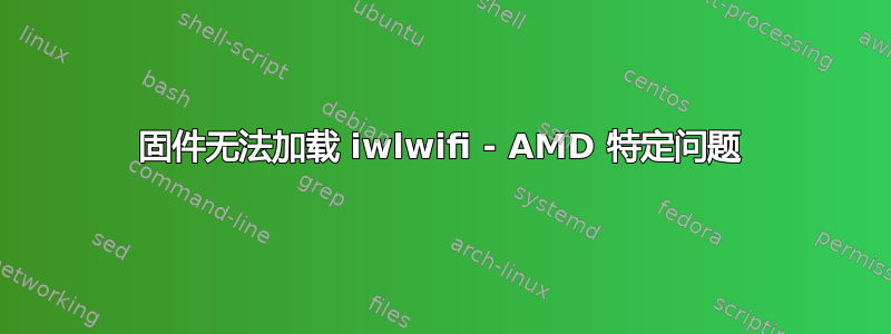 固件无法加载 iwlwifi - AMD 特定问题