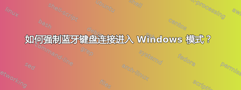 如何强制蓝牙键盘连接进入 Windows 模式？