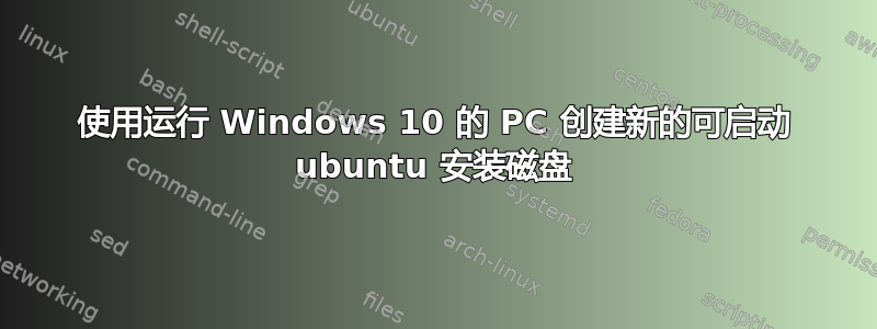 使用运行 Windows 10 的 PC 创建新的可启动 ubuntu 安装磁盘