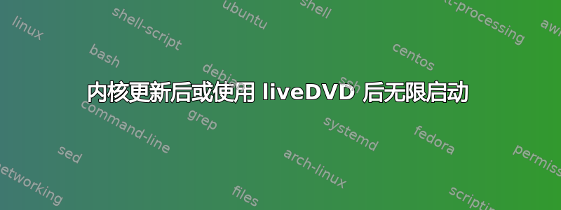 内核更新后或使用 liveDVD 后无限启动