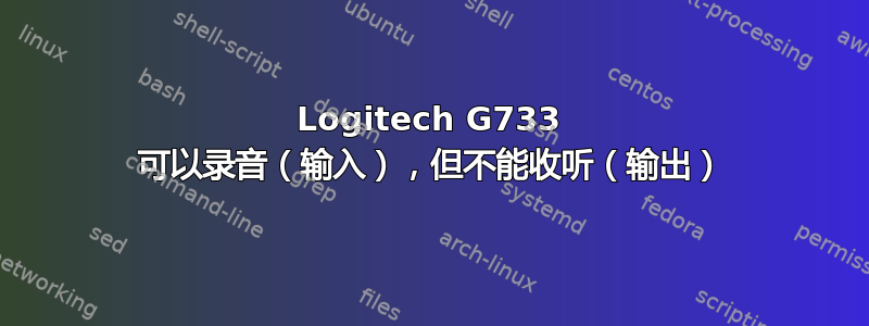 Logitech G733 可以录音（输入），但不能收听（输出）