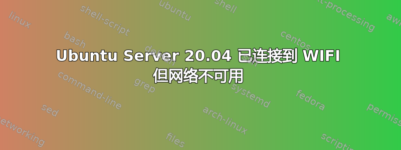 Ubuntu Server 20.04 已连接到 WIFI 但网络不可用