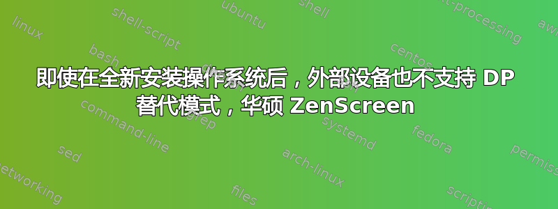 即使在全新安装操作系统后，外部设备也不支持 DP 替代模式，华硕 ZenScreen