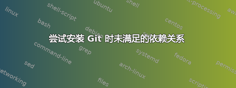 尝试安装 Git 时未满足的依赖关系