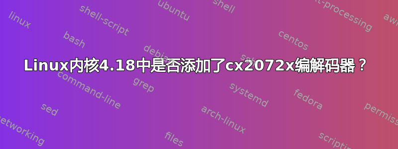 Linux内核4.18中是否添加了cx2072x编解码器？