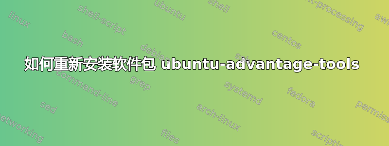 如何重新安装软件包 ubuntu-advantage-tools