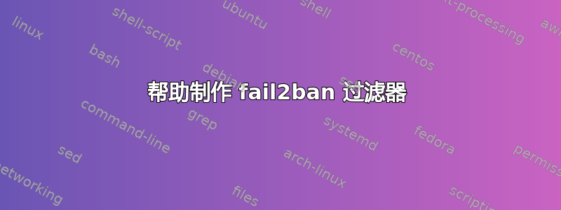 帮助制作 fail2ban 过滤器