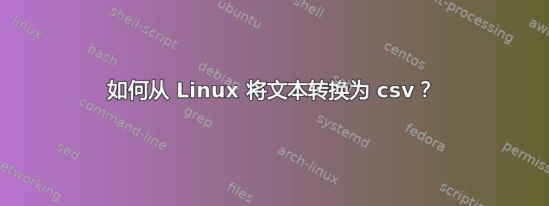 如何从 Linux 将文本转换为 csv？