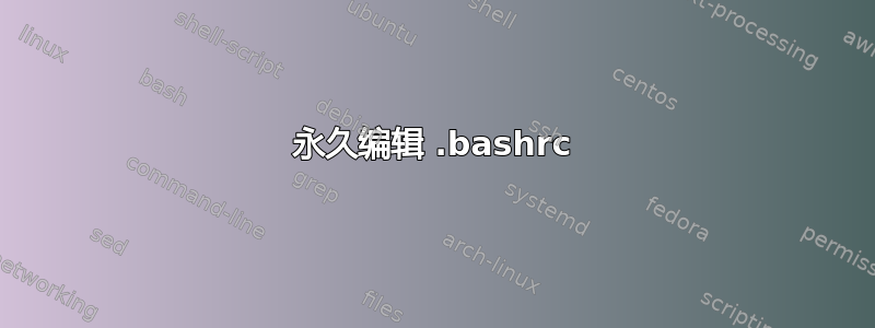 永久编辑 .bashrc