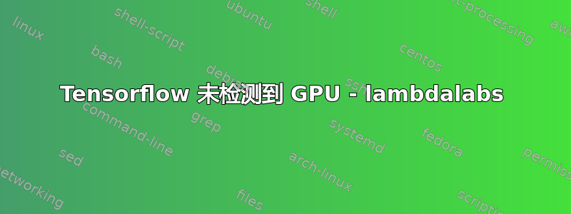 Tensorflow 未检测到 GPU - lambdalabs