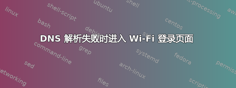 DNS 解析失败时进入 Wi-Fi 登录页面