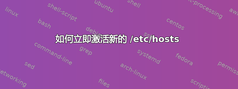 如何立即激活新的 /etc/hosts