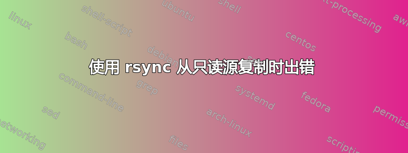 使用 rsync 从只读源复制时出错