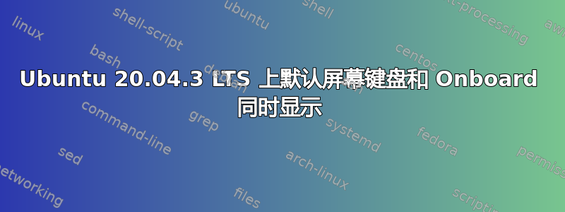 Ubuntu 20.04.3 LTS 上默认屏幕键盘和 Onboard 同时显示