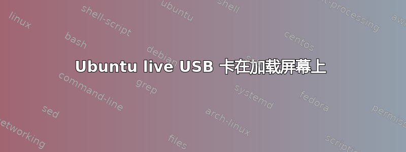 Ubuntu live USB 卡在加载屏幕上