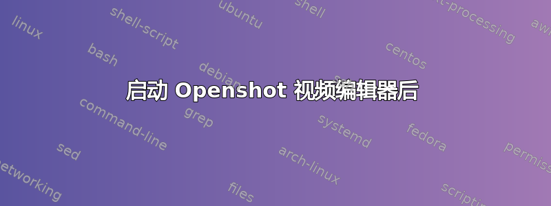 启动 Openshot 视频编辑器后