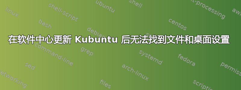 在软件中心更新 Kubuntu 后无法找到文件和桌面设置