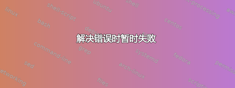 解决错误时暂时失败