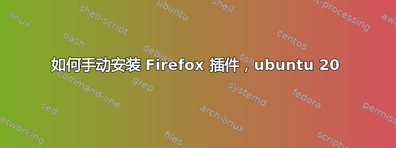 如何手动安装 Firefox 插件，ubuntu 20