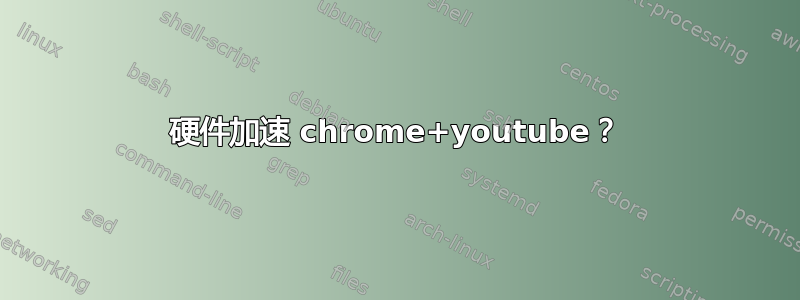 硬件加速 chrome+youtube？