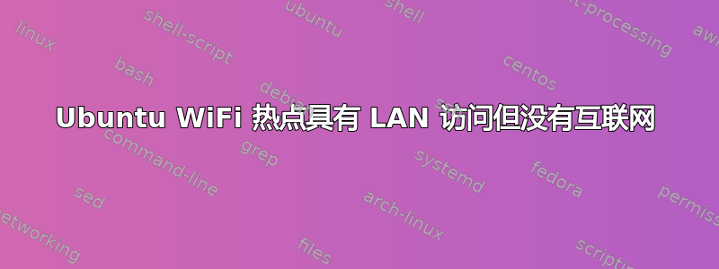 Ubuntu WiFi 热点具有 LAN 访问但没有互联网