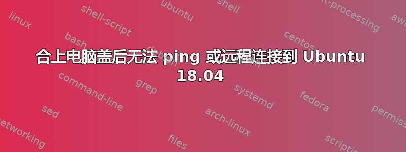 合上电脑盖后无法 ping 或远程连接到 Ubuntu 18.04