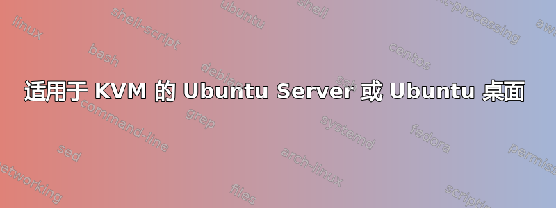 适用于 KVM 的 Ubuntu Server 或 Ubuntu 桌面