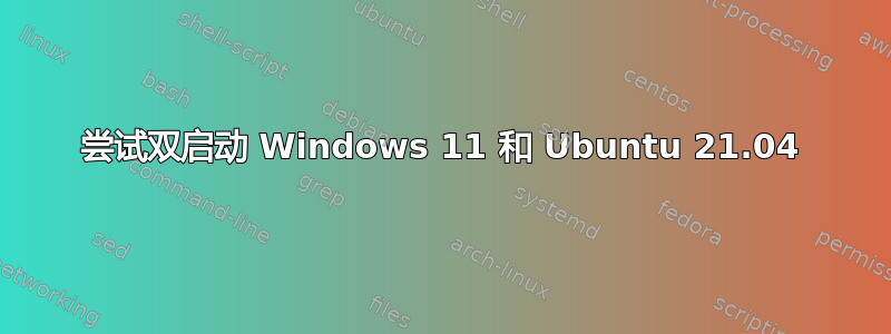 尝试双启动 Windows 11 和 Ubuntu 21.04