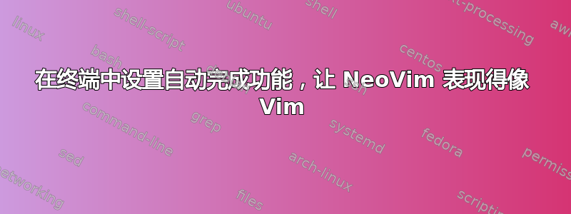 在终端中设置自动完成功能，让 NeoVim 表现得像 Vim